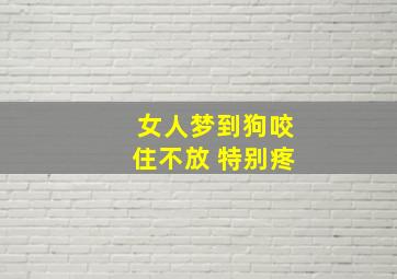 女人梦到狗咬住不放 特别疼